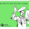looks like Its fuck this shit O clock looks like Its fuck this shit O clock